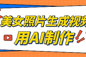 美女照片生成视频,引流男粉单日变现500+,发布各大平台,可矩阵操作(附变现方式)