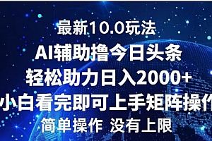 AI辅助撸今日头条,轻松助力日入2000+小白看完即可上手