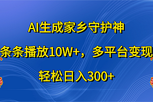 AI生成家乡守护神,条条播放10W+,轻松日入300+,多平台变现
