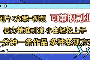 图片+文案=视频,可兼职副业,精准暴力引流,一分钟一条作品,小白轻松上手,多种变现方式
