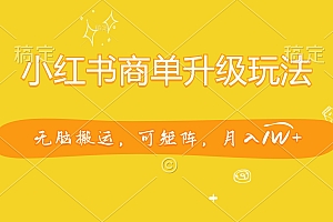 小红书商单升级玩法,无脑搬运,可矩阵,月入1W+