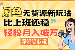 全新: 闲鱼无货源新玩法,比上班还稳,轻松月入破万(保姆级教程)