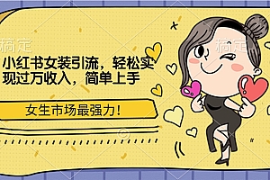 小红书女装引流,女生市场最强力!轻松实现过万收入,简单上手