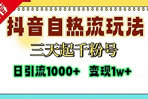 抖音自热流打法,三天起千粉号,单视频十万播放量,日引精准粉1000+,变现1w+