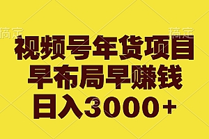 视频号年货项目,早布局早赚钱,日入3000+