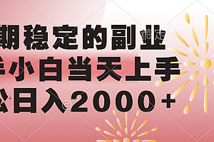 长期稳定的副业,轻松日入2000+新手小白当天上手,