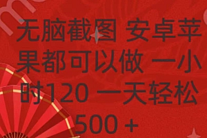 无脑截图,安卓苹果都可以做,一小时120,一天轻松500+