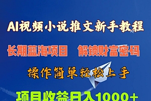 AI视频小说推文新手教程,长期蓝海项目,解锁财富密码,操作简单轻松上手,项目收益日入1000+