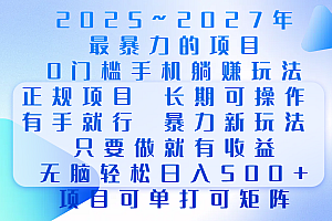 2025年~2027最暴力的项目,0门槛手机躺赚项目,长期可操作,正规项目,暴力玩法,有手就行,只要做当天就有收益,无脑轻松日500+,项目可单打可矩阵
