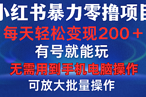 小红书暴力零撸项目,有号就能玩,单号每天变现1到15元,可放大批量操作,无需手机电脑操作
