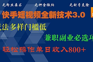 快手短视频全新技术3.0,玩法多样门槛低,兼职副业必选项,轻松操作单日收入800+