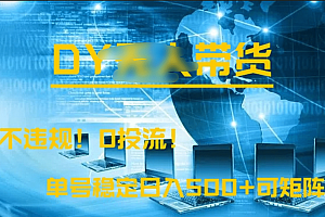 DY无人直播带货,不违规,0投流,操作简单,单号稳定日入500+可矩阵