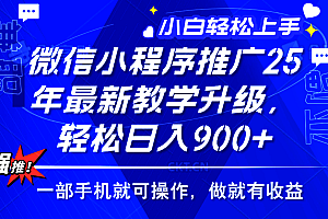 25年微信小程序推广,最新玩法,保底日入900+,一部手机就可操作