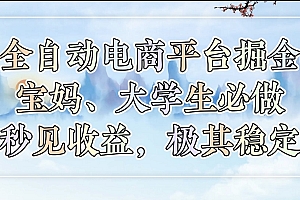 全自动电商平台掘金,宝妈,大学生必做,秒见收益,极其稳定