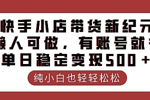 快手小店带货新纪元,懒人可做,有账号就行,单日稳定变现500+