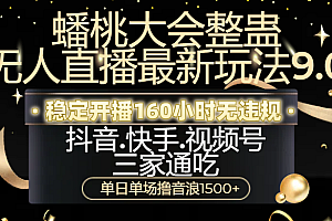 蟠桃大会整蛊无人直播新玩法9.0,稳定开播160小时无违规,抖音、快手、视频号三家通吃,单日单场撸音浪1500+