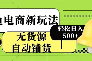 闲鱼电商新玩法!无货源自动铺货,每天两小时轻松日入500+