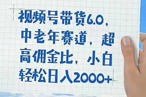视频号带货6.0,中老年赛道,普通人也能轻松日入1500+,超高佣金比