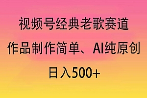 视频号经典老歌赛道,作品制作简单、AI纯原创,日入500+