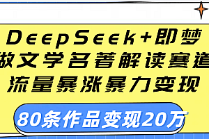 用DeepSeek+即梦做文学名著解读赛道,流量暴涨暴力变现,89条作品变现20万