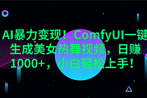 AI暴力变现!ComfyUI一键生成美女热舞视频,日赚1000+,小白轻松上手!。
