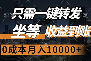 只需一键转发,坐等收益到账,0成本月入10000+