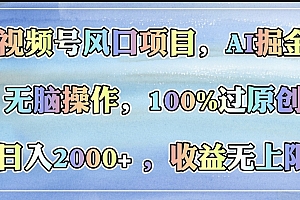 视频号风口项目,AI掘金,无脑操作,100%过原创,日入2000+,收益无上限