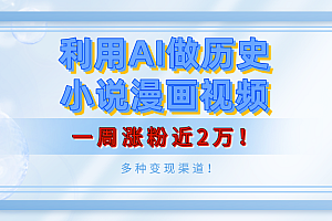 利用AI做历史小说漫画视频,有人月入5000+,一周涨粉近2万!多种变现渠道!
