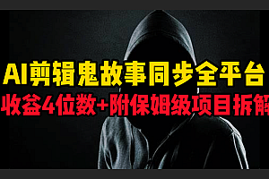 AI剪辑鬼故事,同步全平台,日收益4位数+附保姆级项目拆解!