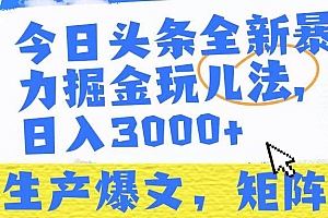 今日头条暴力掘金玩儿法,轻松生产爆文,可矩阵操作,日入3000➕!