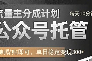 公众号托管计划-流量主分成计划,每天只需发布文章,单日稳定变现300+