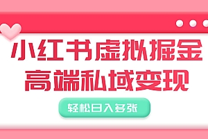 小红书虚拟掘金,高端私域变现,轻松日入多张