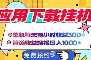 应用下载电脑挂机,单机每天俩小时300+管道收益轻松日入1000+