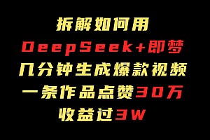 拆解如何用deep seek+即梦做爆款短视频,一条作品收益过3万