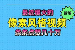 拆解最近爆火的像素风格视频如何做到条条作品点赞几十万