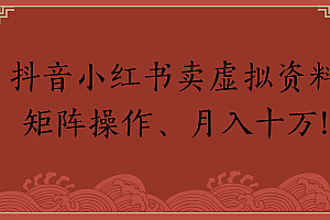 抖音小红书卖虚拟资料矩阵操作、月入十万!