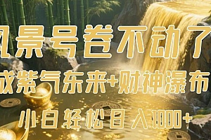 风景号卷不动了?AI一键生成紫气东来+财神瀑布视频,小白轻松日入1000+