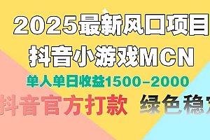 2025最新风口项目 抖音小游戏MCN 单人单日收益1500-2000+