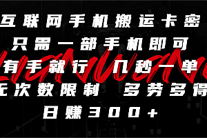 互联网手机搬运卡密,只需一部手机即可,有手就行,几秒一单,无次数限制,多劳多得,日赚300+