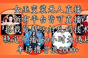 女巫变装直播最新玩法,所有直播平台皆可操作,搭载最新防飞飞乱码技术,稳定开播160小时无违规,单场撸音浪2000+