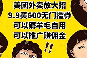 美团外卖放大招,9.9买600无门槛券,可以薅羊毛自用,可以推广赚佣金