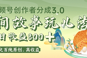 视频号创作者分成 3.0,100%原创视频高收益,单日收益 800+