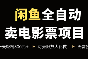 闲鱼全自动卖电影票项目,一单5元-30元,新手一天轻松500+,无脑操作,零投资