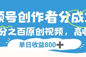 视频号,创作者分成 3.0,100%原创视频高收益,单日收益 800+