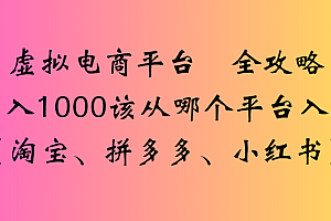 最新虚拟电商平台 全攻略日入1000该从哪个平台入手(淘宝、拼多多、小红书)