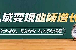 私域·变现业绩增长:快速放大成绩,可复制的·私域系统课程