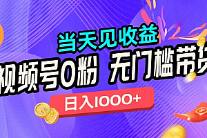 无门槛视频号0粉带货,日入1000+,当天见收益,