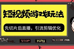 抖音短视频游戏玩法,先切片后直播,引流剪辑优化,带游戏资源