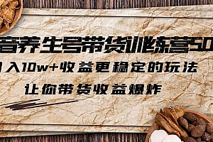 抖音养生号带货·训练营5.0 月入10w+稳定玩法 让你带货收益爆炸(更新)
