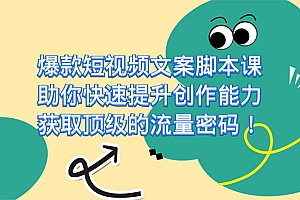 爆款短视频文案课,助你快速提升创作能力,获取顶级的流量密码!